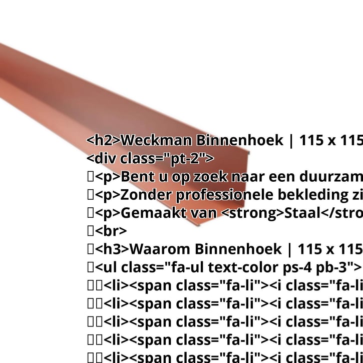 Binnenhoek | 115 x 115 x 2000 mm | Staal 0,50 mm | 25 µm Polyester | 8004 - Koperbruin #2