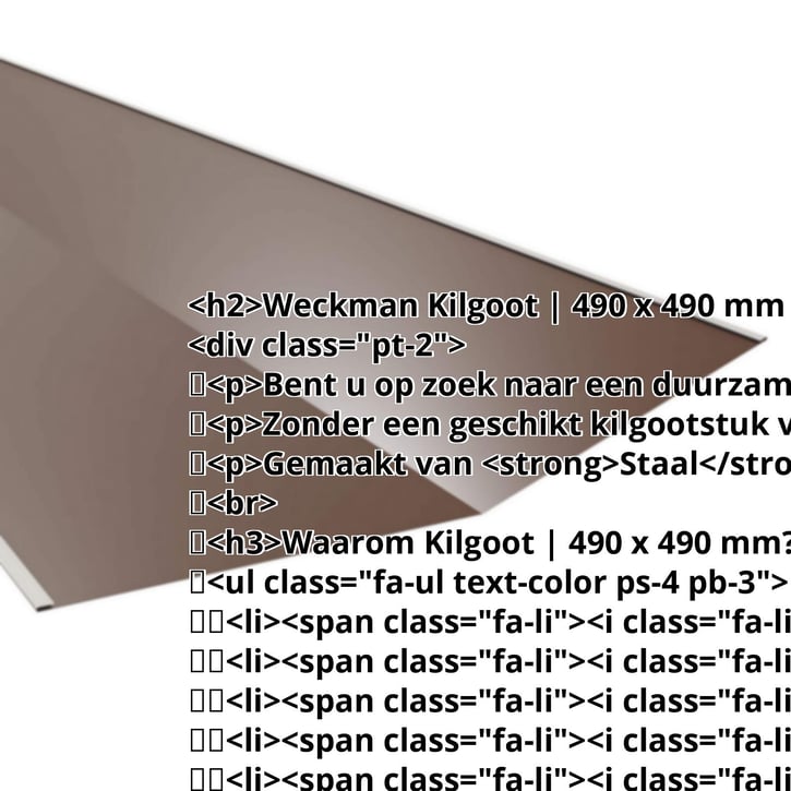 Kilgoot | 490 x 490 mm | Staal 0,50 mm | 25 µm Polyester | 8011 - Notenbruin #2