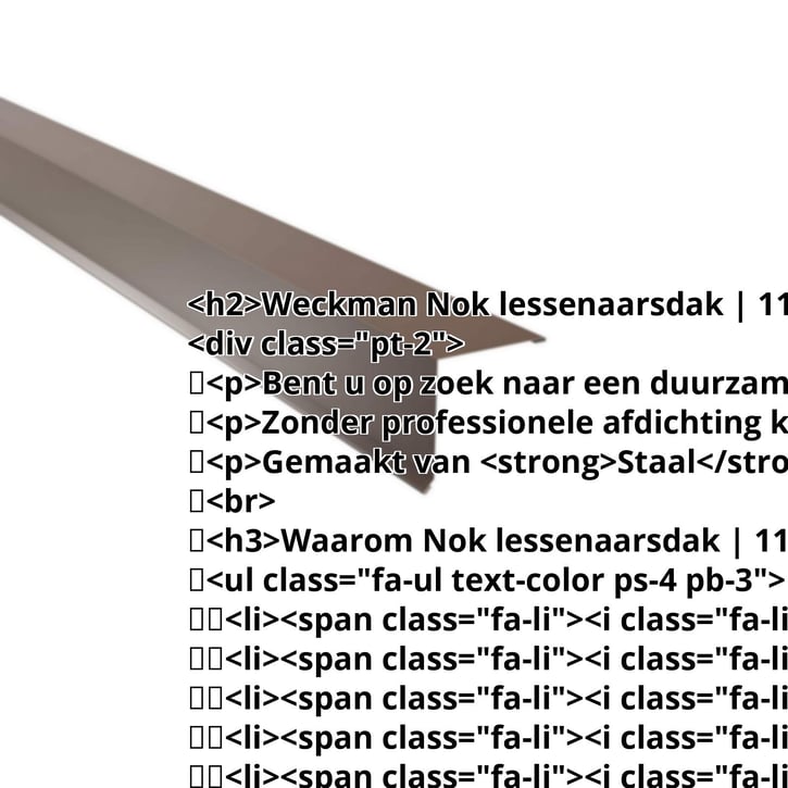 Nok lessenaarsdak | 115 x 115 mm | 85° | Staal 0,50 mm | 25 µm Polyester | 8011 - Notenbruin #2