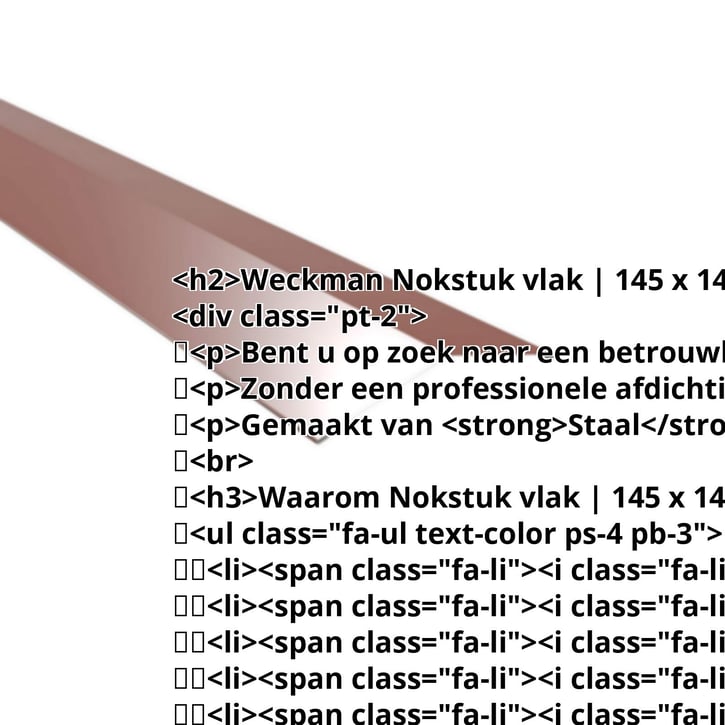 Nokstuk vlak | 145 x 145 mm | 150° | Staal 0,50 mm | 25 µm Polyester | 8012 - Roodbruin #2