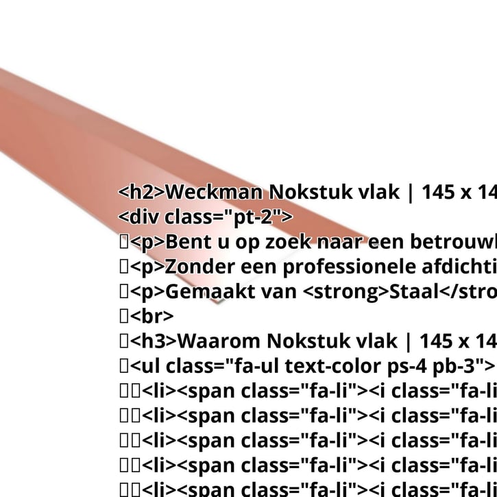 Nokstuk vlak | 145 x 145 mm | 150° | Staal 0,50 mm | 25 µm Polyester | 8004 - Koperbruin #2